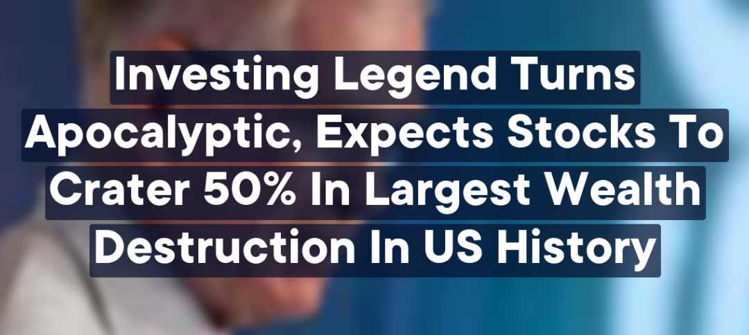 Investing Legend Turns Apocalyptic, Expects Stocks To Crater 50%